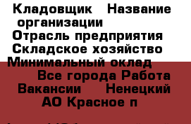 Кладовщик › Название организации ­ Maxi-Met › Отрасль предприятия ­ Складское хозяйство › Минимальный оклад ­ 30 000 - Все города Работа » Вакансии   . Ненецкий АО,Красное п.